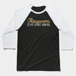 Ringworm Is My Spirit Animal Baseball T-Shirt